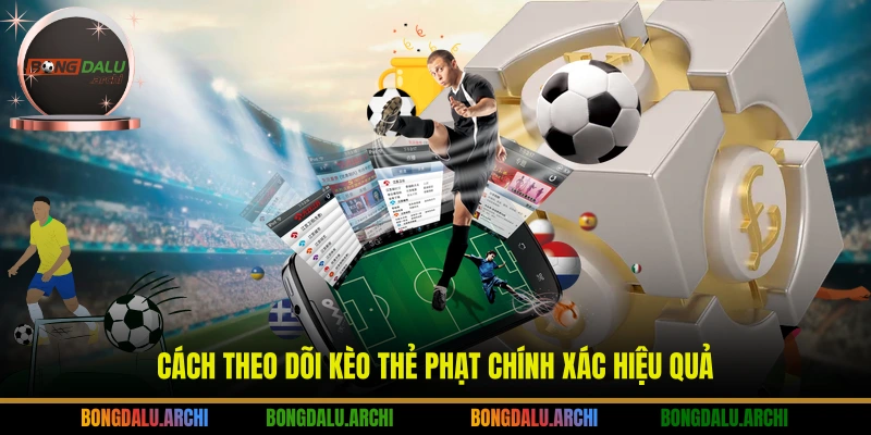 Cách theo dõi Kèo thẻ phạt chính xác hiệu quả