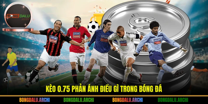 Kèo 0.75 phản ánh điều gì trong bóng đá