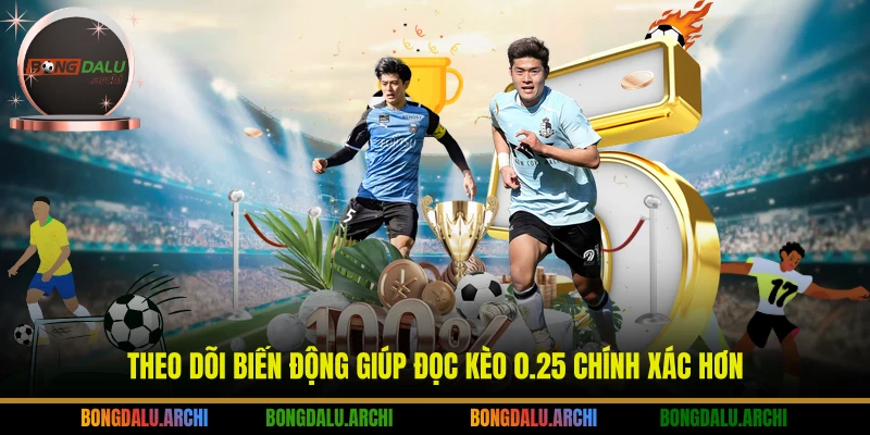 Theo dõi biến động giúp đọc kèo 0.25 chính xác hơn